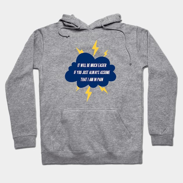 It Will Be Much Easier If You Just Always Assume That I Am In Pain - Storm Cloud Hoodie by SayWhatYouFeel